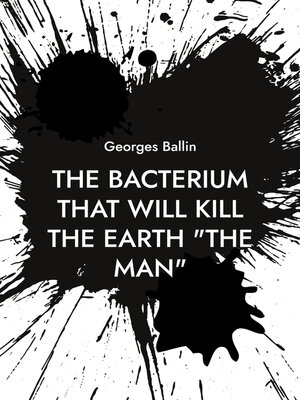cover image of The Bacterium that will kill the Earth "the Man"